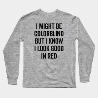 I Might Be Colorblind But I Know I Look Good In Red Black Long Sleeve T-Shirt